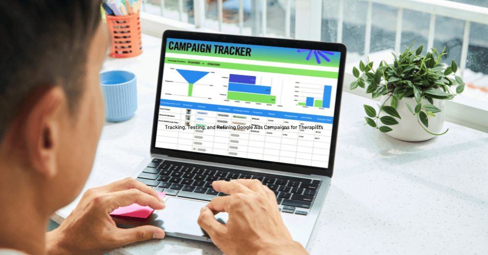 Tracking, Testing, and Refining Google Ads Campaigns for Therapists