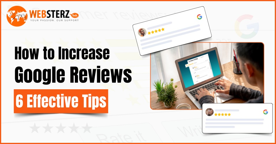 How to Increase Google Reviews: 6 Effective Tips